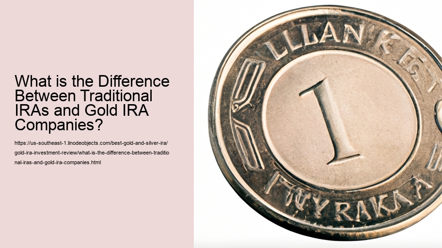 What is the Difference Between Traditional IRAs and Gold IRA Companies? 
